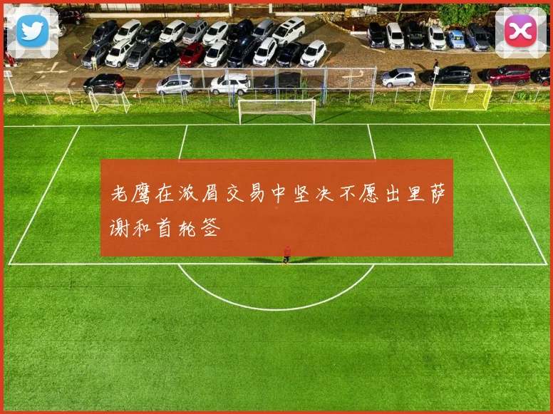 老鹰在浓眉交易中坚决不愿出里萨谢和首轮签